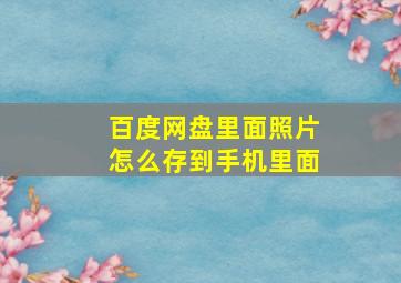 百度网盘里面照片怎么存到手机里面