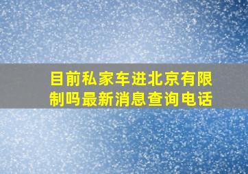 目前私家车进北京有限制吗最新消息查询电话