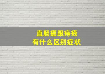 直肠癌跟痔疮有什么区别症状