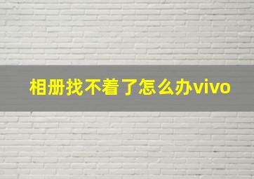 相册找不着了怎么办vivo