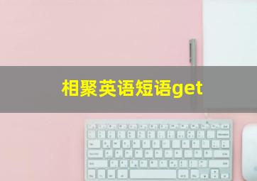 相聚英语短语get