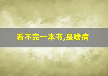 看不完一本书,是啥病