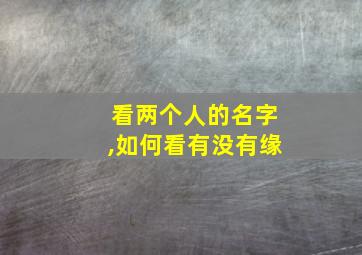 看两个人的名字,如何看有没有缘