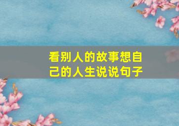 看别人的故事想自己的人生说说句子