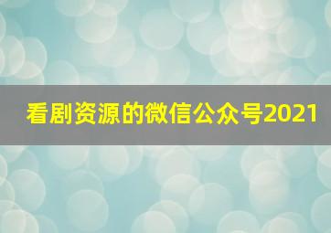 看剧资源的微信公众号2021