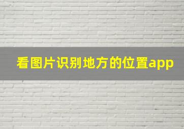 看图片识别地方的位置app