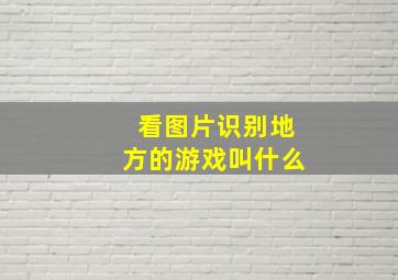 看图片识别地方的游戏叫什么