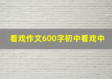 看戏作文600字初中看戏中