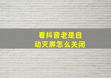 看抖音老是自动灭屏怎么关闭