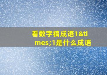 看数字猜成语1×1是什么成语