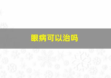 眼病可以治吗