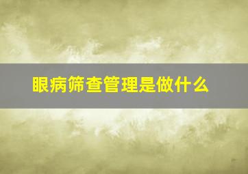 眼病筛查管理是做什么