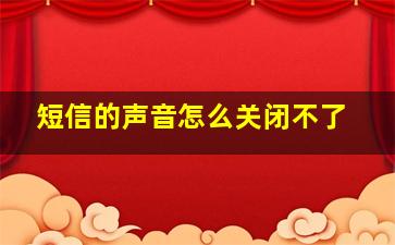 短信的声音怎么关闭不了