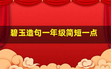 碧玉造句一年级简短一点