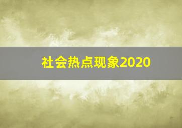 社会热点现象2020