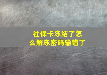 社保卡冻结了怎么解冻密码输错了