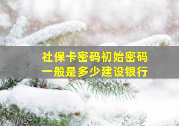 社保卡密码初始密码一般是多少建设银行