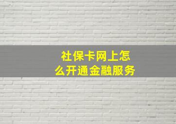 社保卡网上怎么开通金融服务