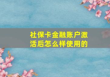 社保卡金融账户激活后怎么样使用的