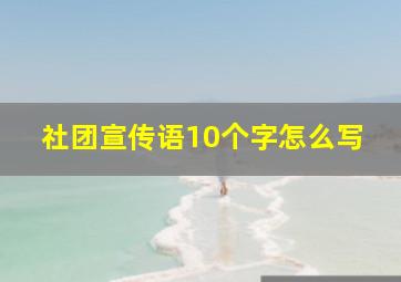 社团宣传语10个字怎么写