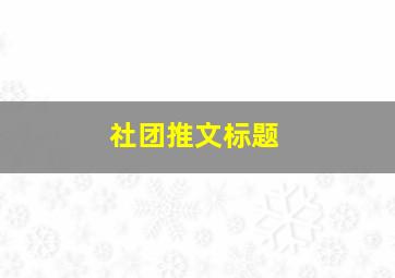 社团推文标题