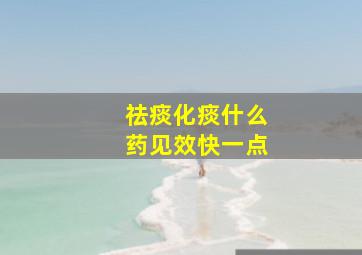 祛痰化痰什么药见效快一点