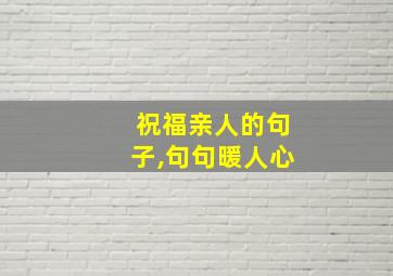 祝福亲人的句子,句句暖人心