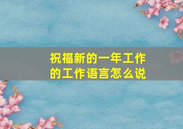 祝福新的一年工作的工作语言怎么说