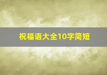 祝福语大全10字简短