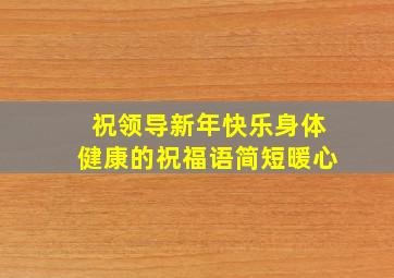 祝领导新年快乐身体健康的祝福语简短暖心