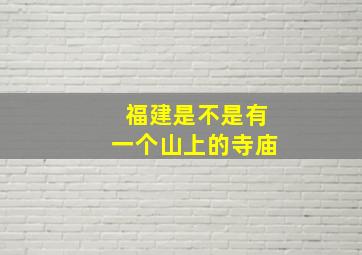 福建是不是有一个山上的寺庙