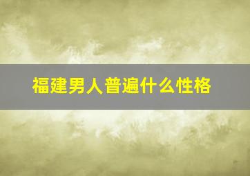 福建男人普遍什么性格