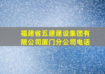 福建省五建建设集团有限公司厦门分公司电话