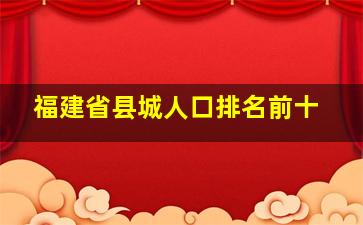 福建省县城人口排名前十