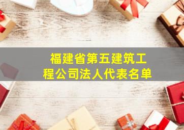 福建省第五建筑工程公司法人代表名单