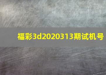 福彩3d2020313期试机号