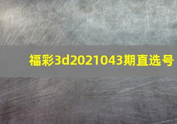 福彩3d2021043期直选号