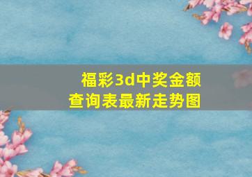 福彩3d中奖金额查询表最新走势图