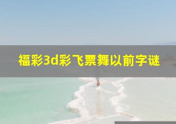 福彩3d彩飞票舞以前字谜