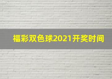 福彩双色球2021开奖时间