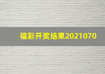 福彩开奖结果2021070