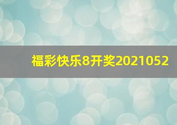 福彩快乐8开奖2021052