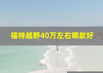 福特越野40万左右哪款好