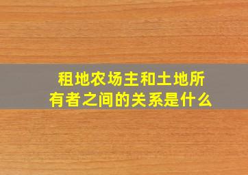 租地农场主和土地所有者之间的关系是什么