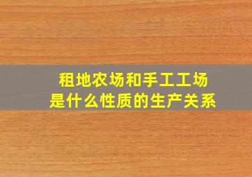 租地农场和手工工场是什么性质的生产关系