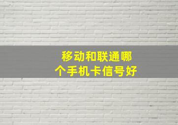 移动和联通哪个手机卡信号好