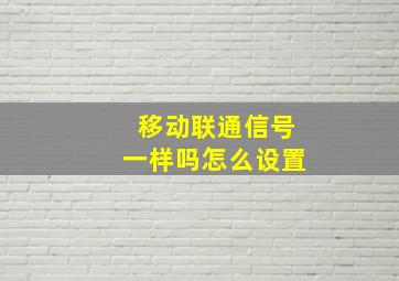 移动联通信号一样吗怎么设置