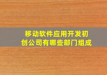 移动软件应用开发初创公司有哪些部门组成