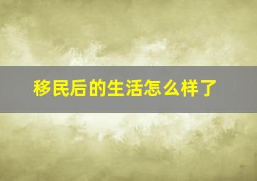 移民后的生活怎么样了