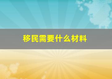 移民需要什么材料